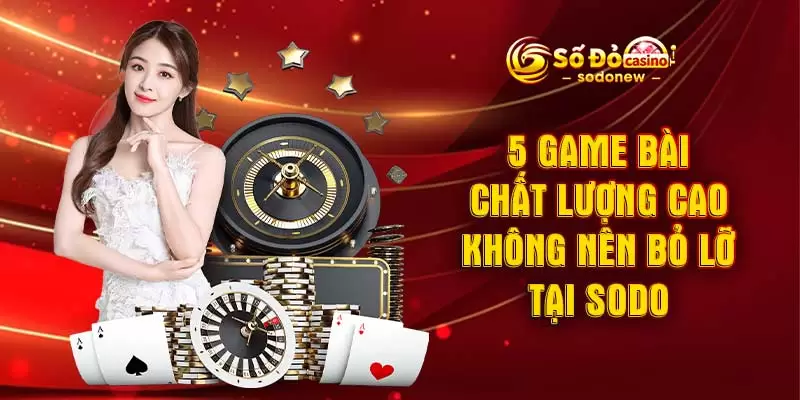5 game bài chất lượng cao không nên bỏ lỡ tại SODO