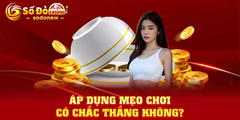 Áp dụng mẹo chơi có chắc thắng không?