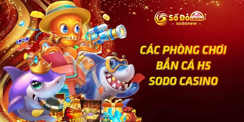 Các phòng chơi bắn cá h5 SODO Casino
