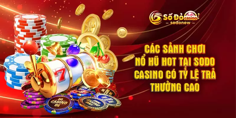Các sảnh chơi nổ hũ hot tại SODO CASINO có tỷ lệ trả thưởng cao