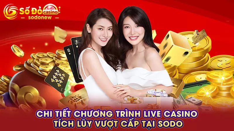 Chi tiết chương trình live casino tích lũy vượt cấp tại SODO
