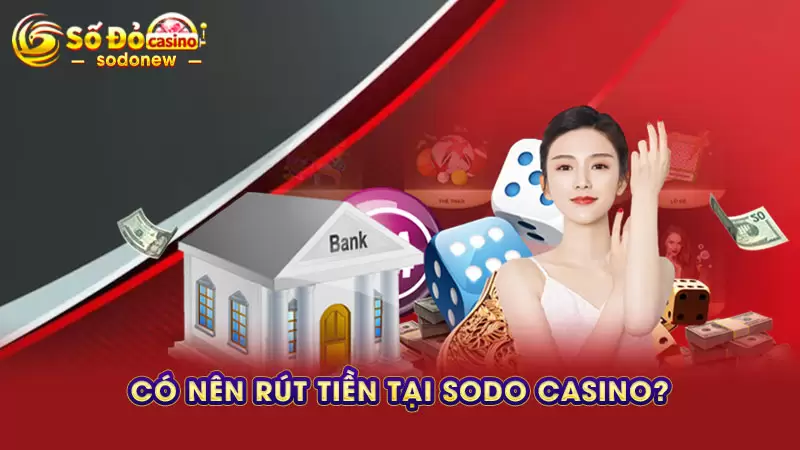 Có nên rút tiền tại SODO CASINO?