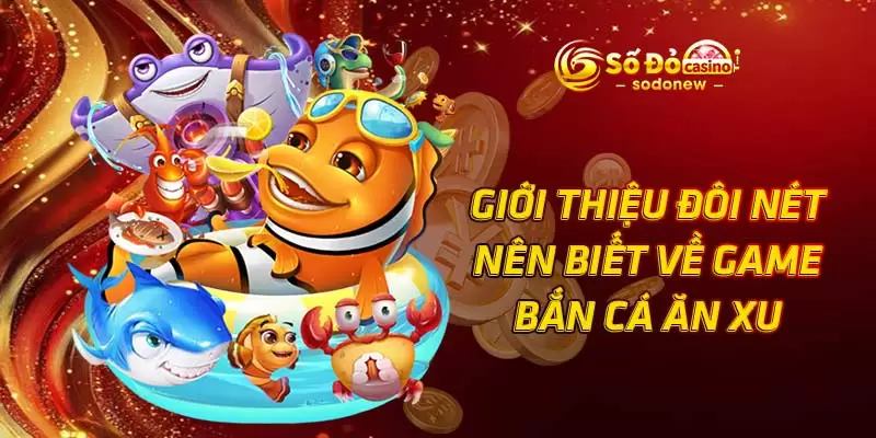 Giới thiệu đôi nét nên biết về game bắn cá ăn xu