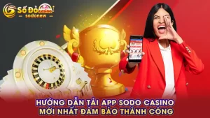 Hướng dẫn tải app SODO CASINO mới nhất đảm bảo thành công
