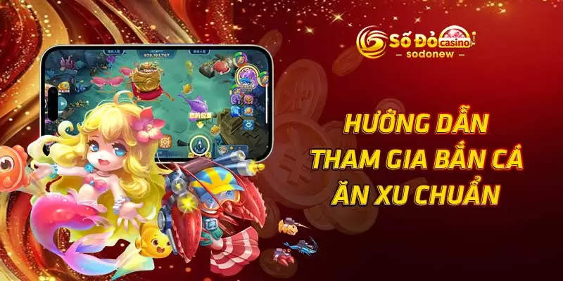 Hướng dẫn tham gia bắn cá ăn xu chuẩn