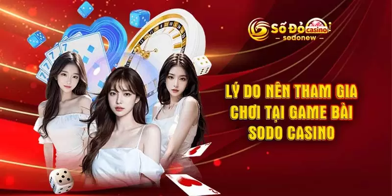 Lý do nên tham gia chơi tại game bài SODO Casino
