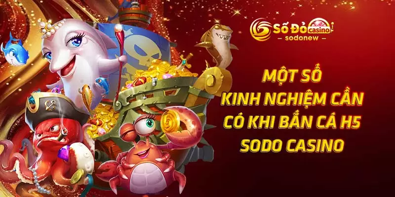 Một số kinh nghiệm cần có khi bắn cá h5 SODO Casino