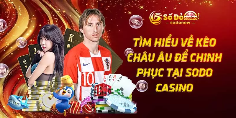 Tìm Hiểu Về Kèo Châu Âu Để Chinh Phục Tại SODO Casino