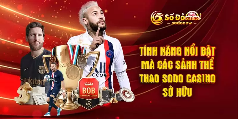 Tính năng nổi bật mà các sảnh thể thao SODO Casino sở hữu