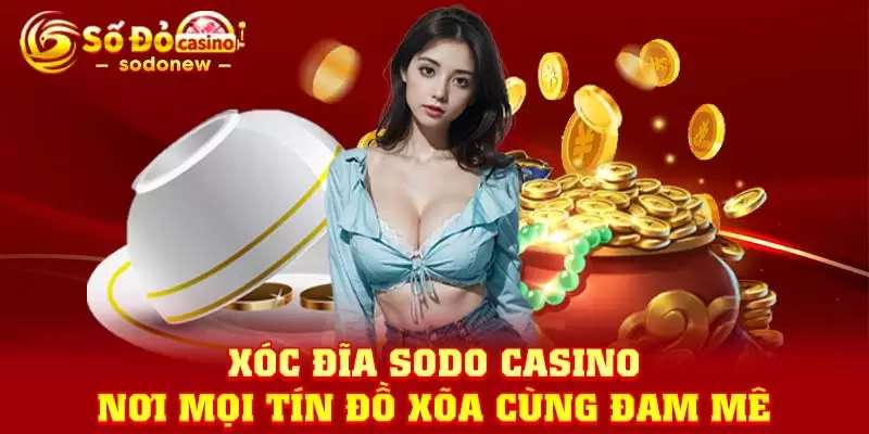 Xóc Đĩa SODO Casino - Nơi Mọi Tín Đồ Xõa Cùng Đam Mê